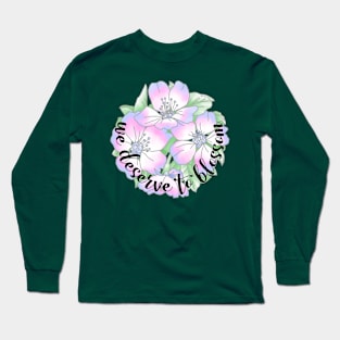 We Deserve to Blossom Long Sleeve T-Shirt